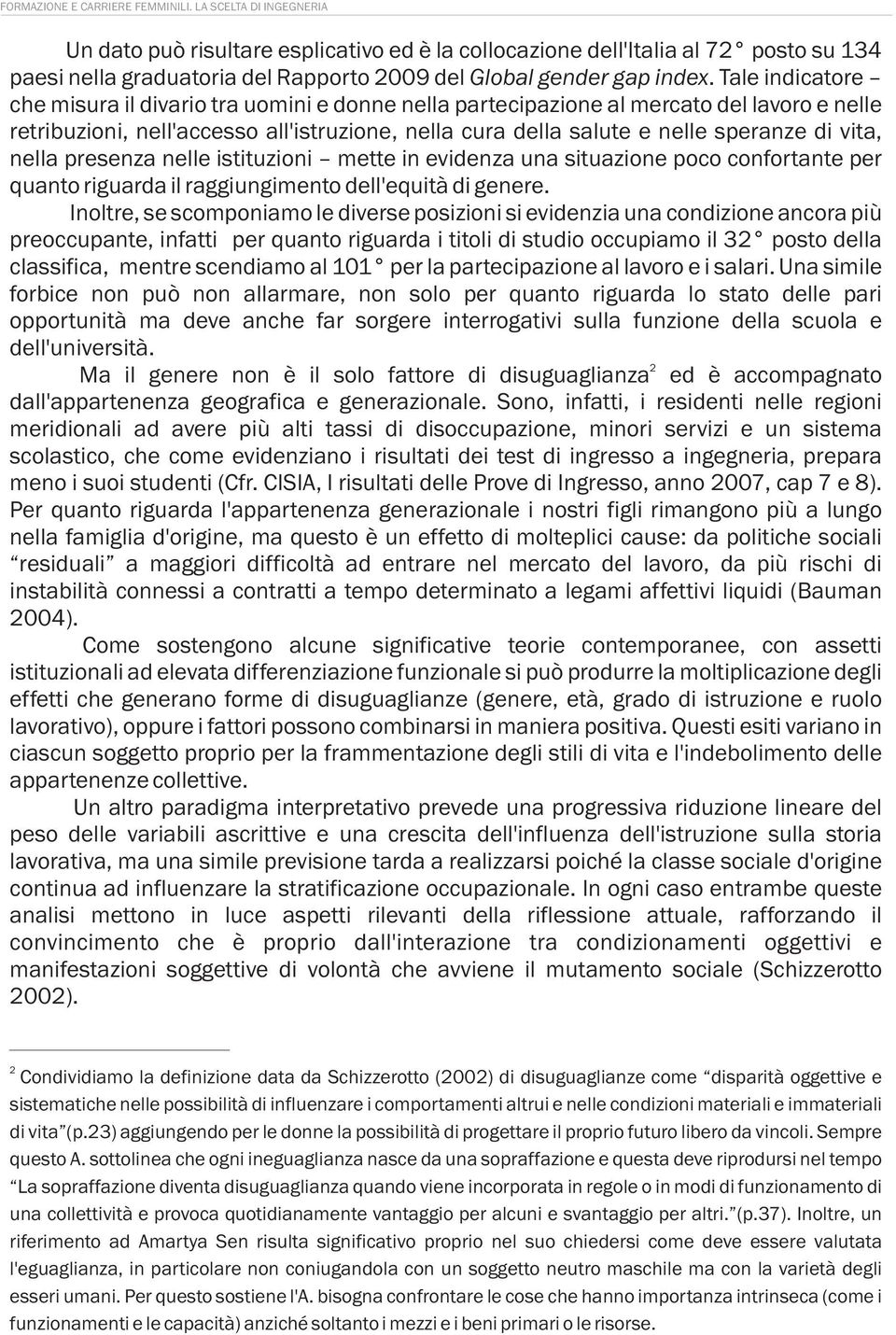 Tale indicatore che misura il divario tra uomini e donne nella partecipazione al mercato del lavoro e nelle retribuzioni, nell'accesso all'istruzione, nella cura della salute e nelle speranze di