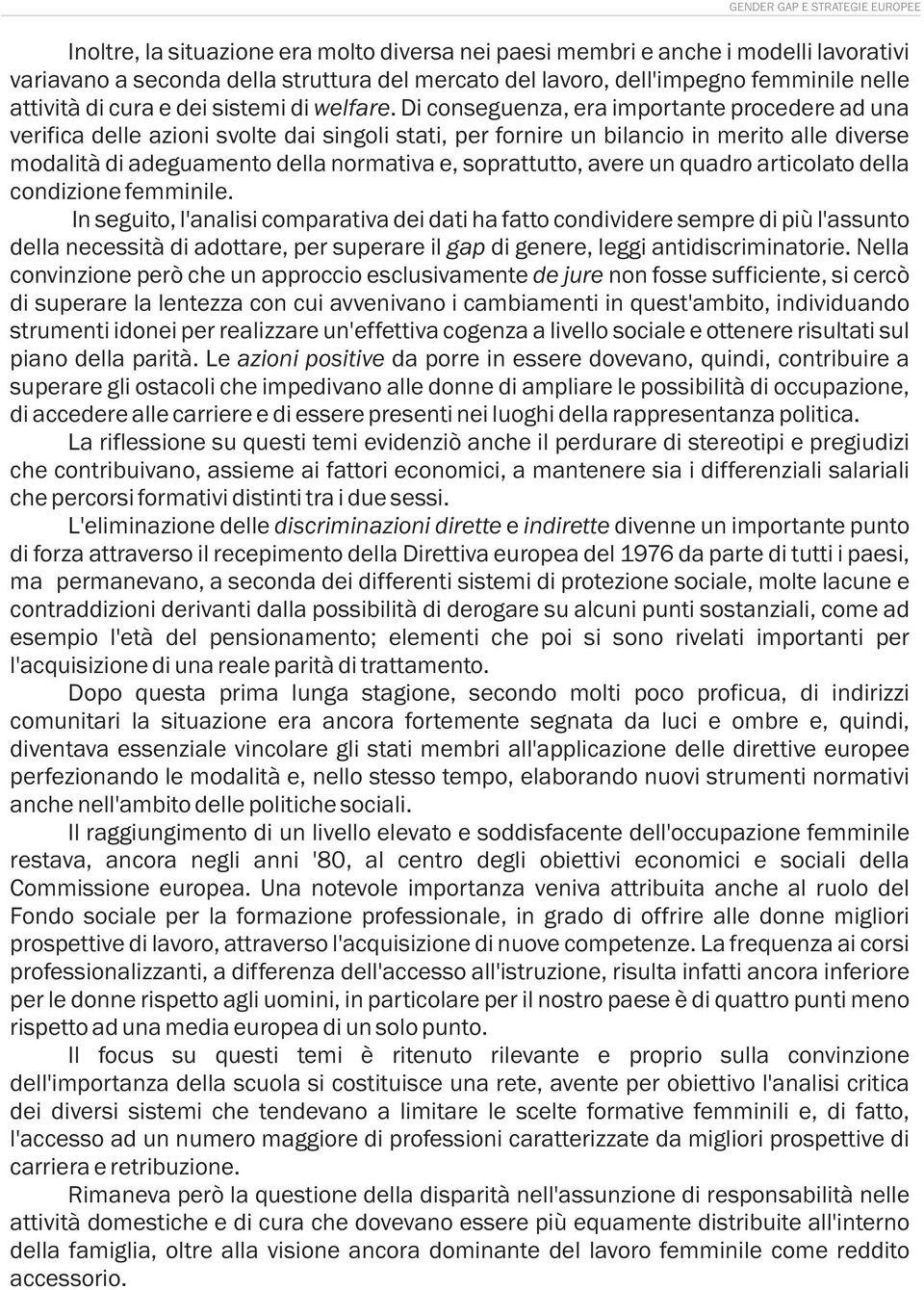 Di conseguenza, era importante procedere ad una verifica delle azioni svolte dai singoli stati, per fornire un bilancio in merito alle diverse modalità di adeguamento della normativa e, soprattutto,