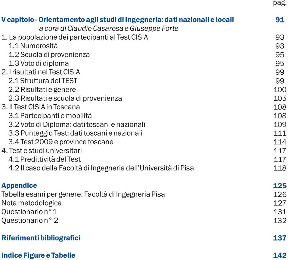 1 Partecipanti e mobilità 3.2 Voto di Diploma: dati toscani e nazionali 3.3 Punteggio Test: dati toscani e nazionali 3.4 Test 2009 e province toscane 4. Test e studi universitari 4.