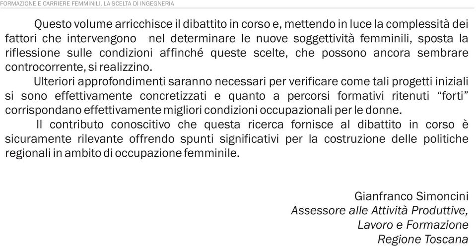 riflessione sulle condizioni affinché queste scelte, che possono ancora sembrare controcorrente, si realizzino.