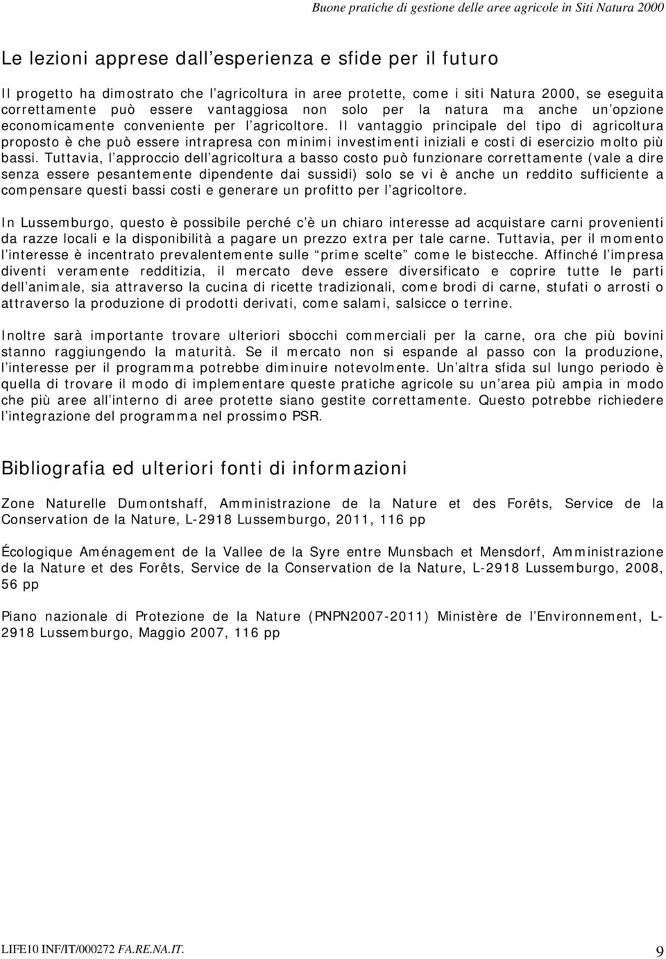 Il vantaggio principale del tipo di agricoltura proposto è che può essere intrapresa con minimi investimenti iniziali e costi di esercizio molto più bassi.