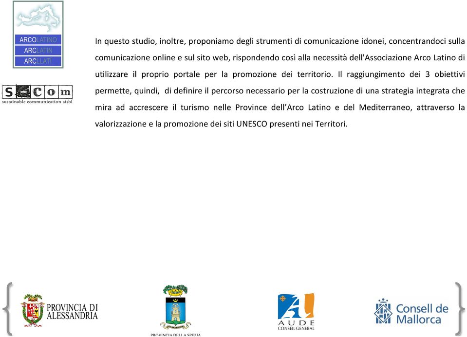 Il raggiungimento dei 3 obiettivi permette, quindi, di definire il percorso necessario per la costruzione di una strategia integrata che mira