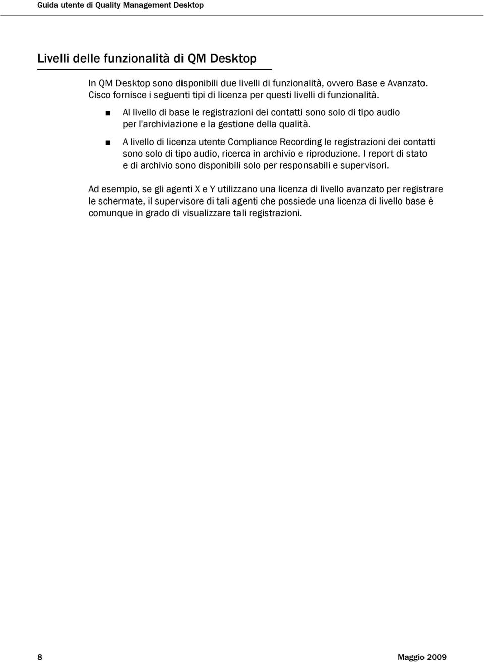 A livello di licenza utente Compliance Recording le registrazioni dei contatti sono solo di tipo audio, ricerca in archivio e riproduzione.