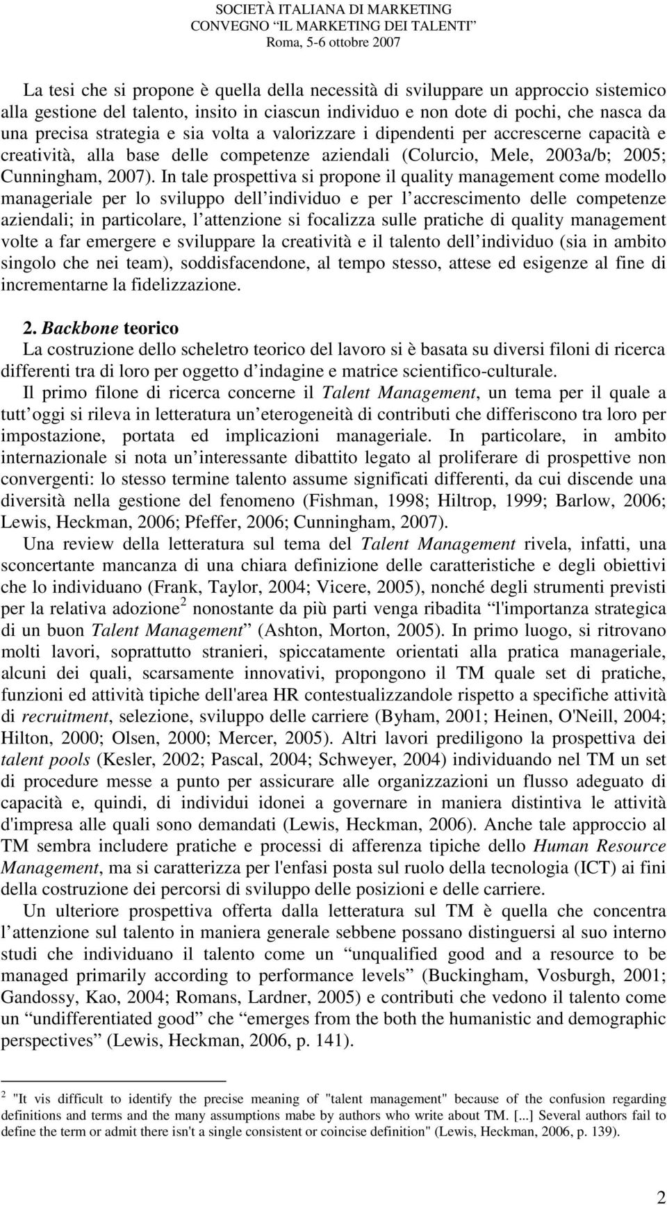 In tale prospettiva si propone il quality management come modello manageriale per lo sviluppo dell individuo e per l accrescimento delle competenze aziendali; in particolare, l attenzione si