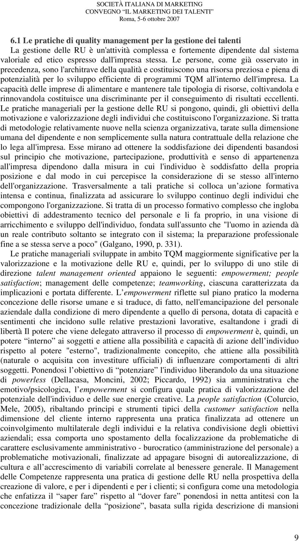 dell'impresa. La capacità delle imprese di alimentare e mantenere tale tipologia di risorse, coltivandola e rinnovandola costituisce una discriminante per il conseguimento di risultati eccellenti.