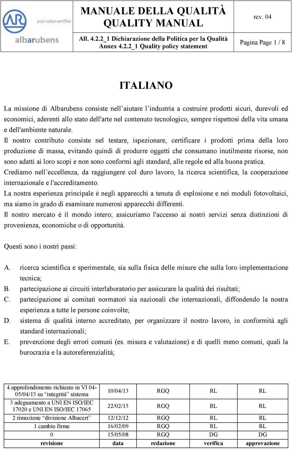 Il nostro contributo consiste nel testare, ispezionare, certificare i prodotti prima della loro produzione di massa, evitando quindi di produrre oggetti che consumano inutilmente risorse, non sono