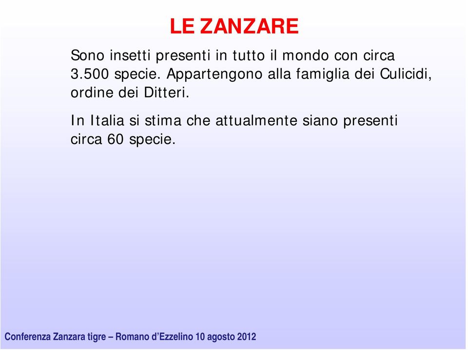 Appartengono alla famiglia dei Culicidi, ordine