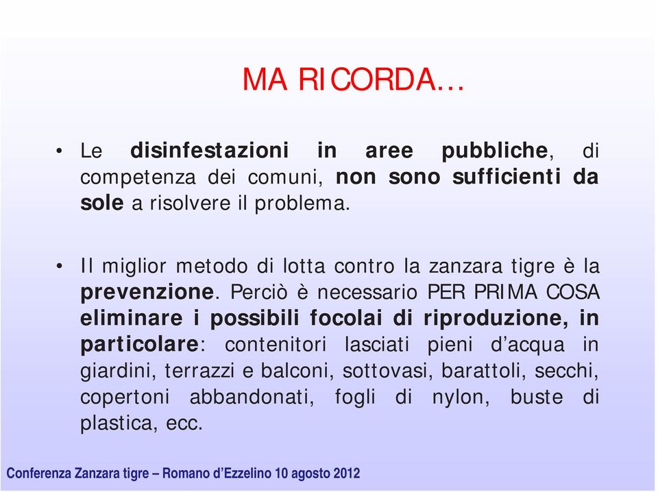 Perciò è necessario PER PRIMA COSA eliminare i possibili focolai di riproduzione, in particolare: contenitori