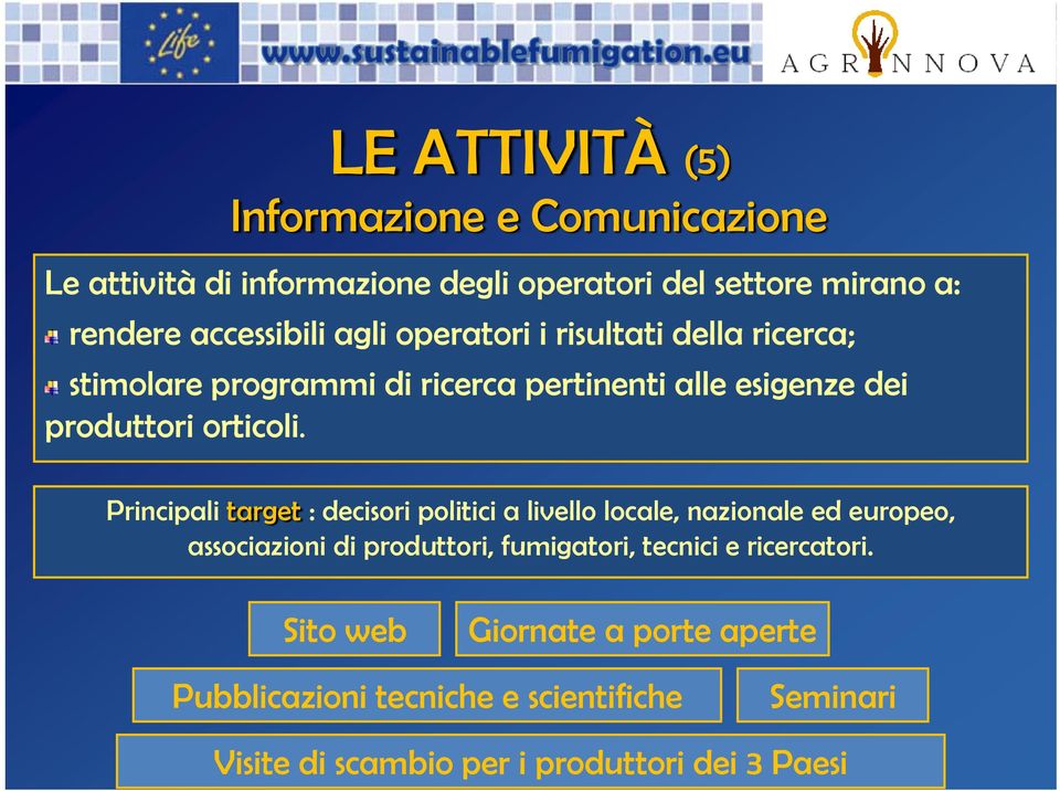 Principali target : decisori politici a livello locale, nazionale ed europeo, associazioni di produttori, fumigatori, tecnici e