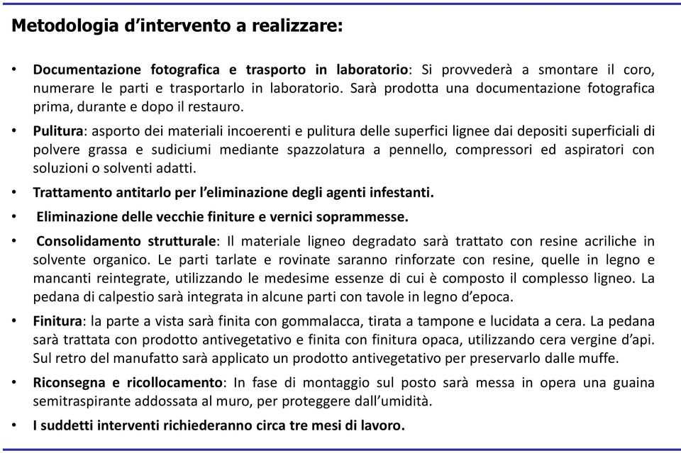 Pulitura: asporto dei materiali incoerenti e pulitura delle superfici lignee dai depositi superficiali di polvere grassa e sudiciumi mediante spazzolatura a pennello, compressori ed aspiratori con