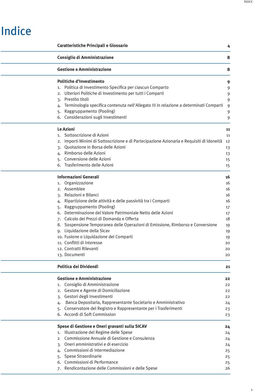 Terminologia specifica contenuta nell'allegato III in relazione a determinati Comparti 9 5. Raggruppamento (Pooling) 9 6. Considerazioni sugli Investimenti 9 Le Azioni 11 1.