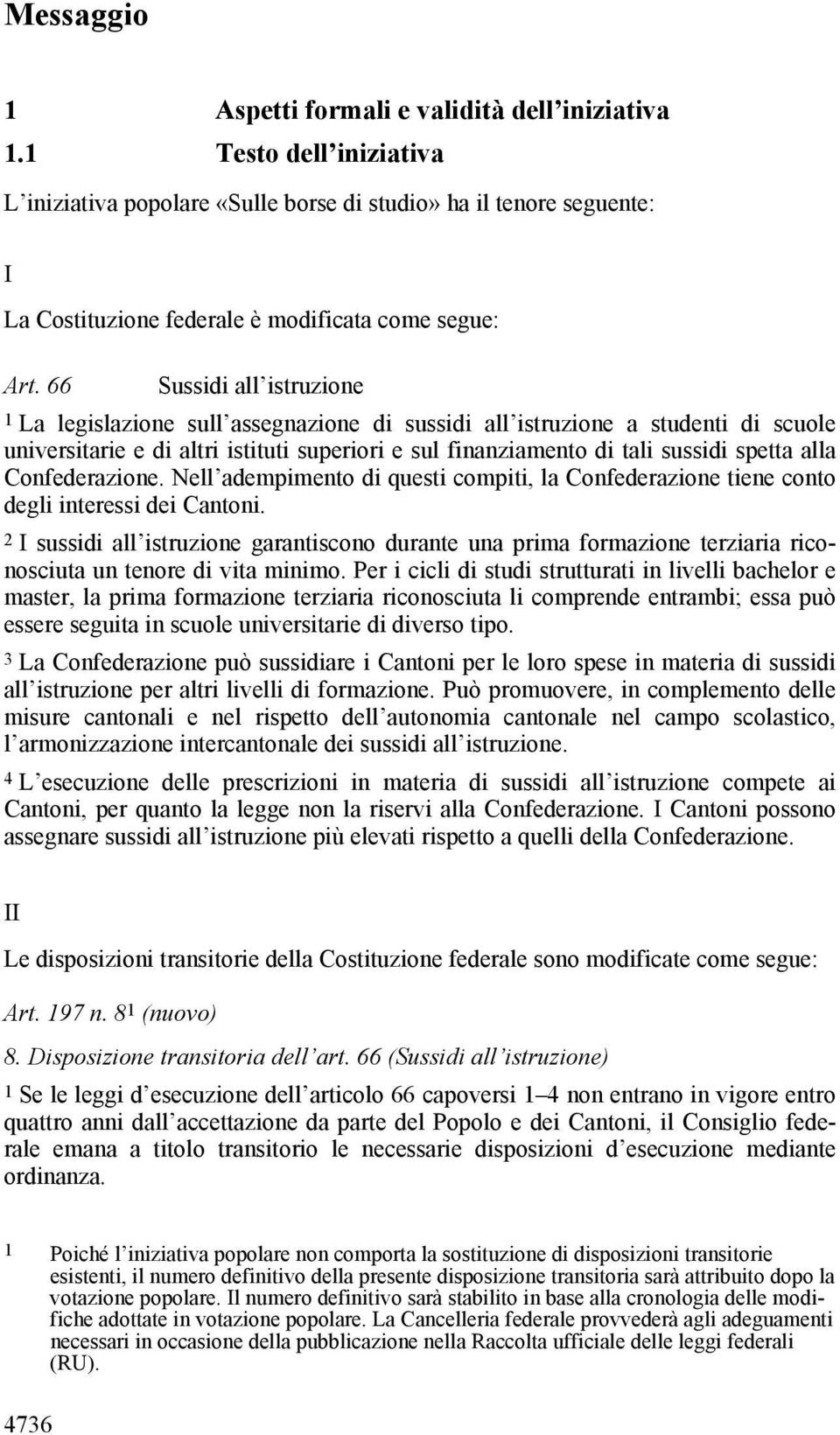 66 Sussidi all istruzione 1 La legislazione sull assegnazione di sussidi all istruzione a studenti di scuole universitarie e di altri istituti superiori e sul finanziamento di tali sussidi spetta