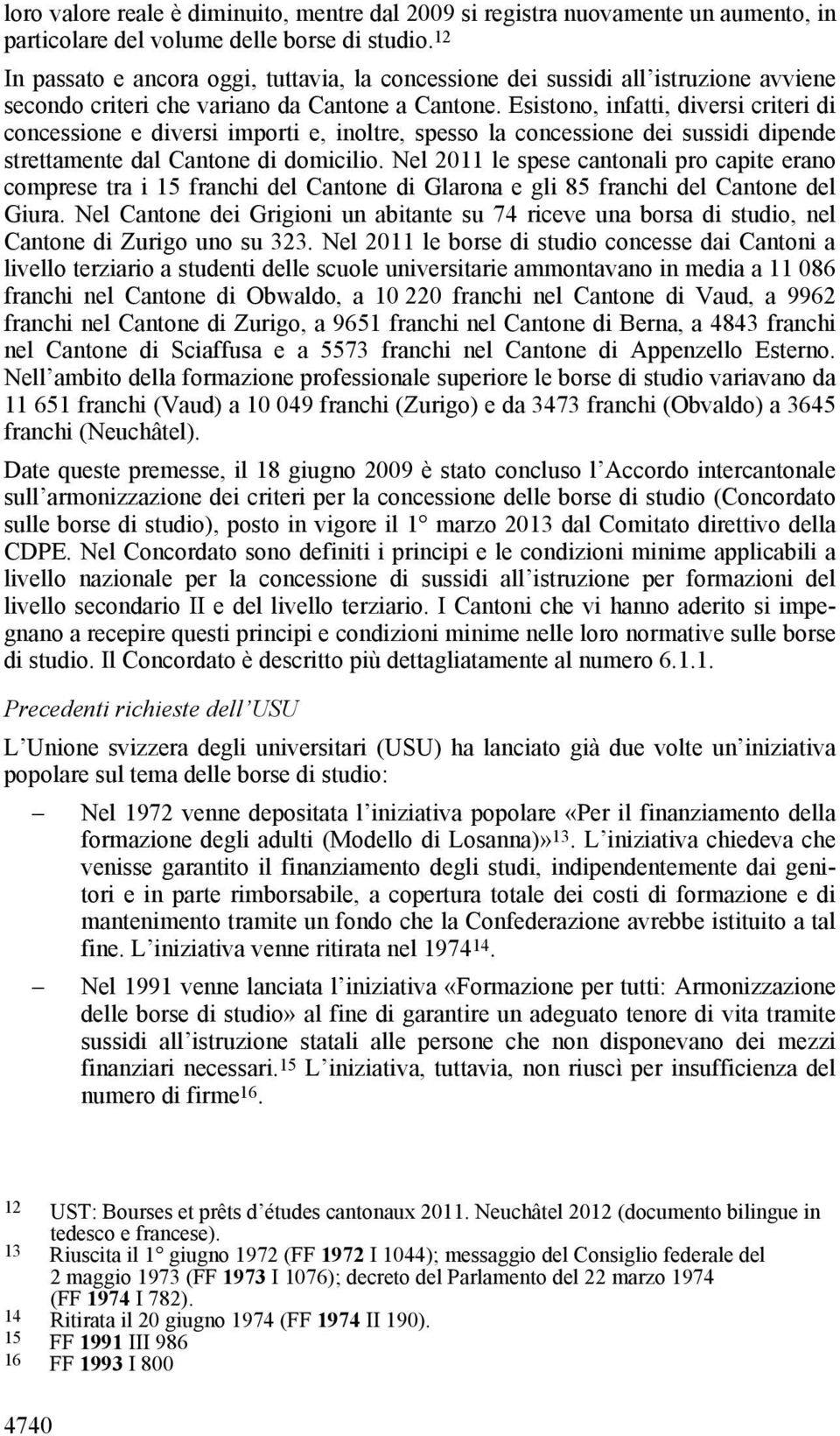 Esistono, infatti, diversi criteri di concessione e diversi importi e, inoltre, spesso la concessione dei sussidi dipende strettamente dal Cantone di domicilio.