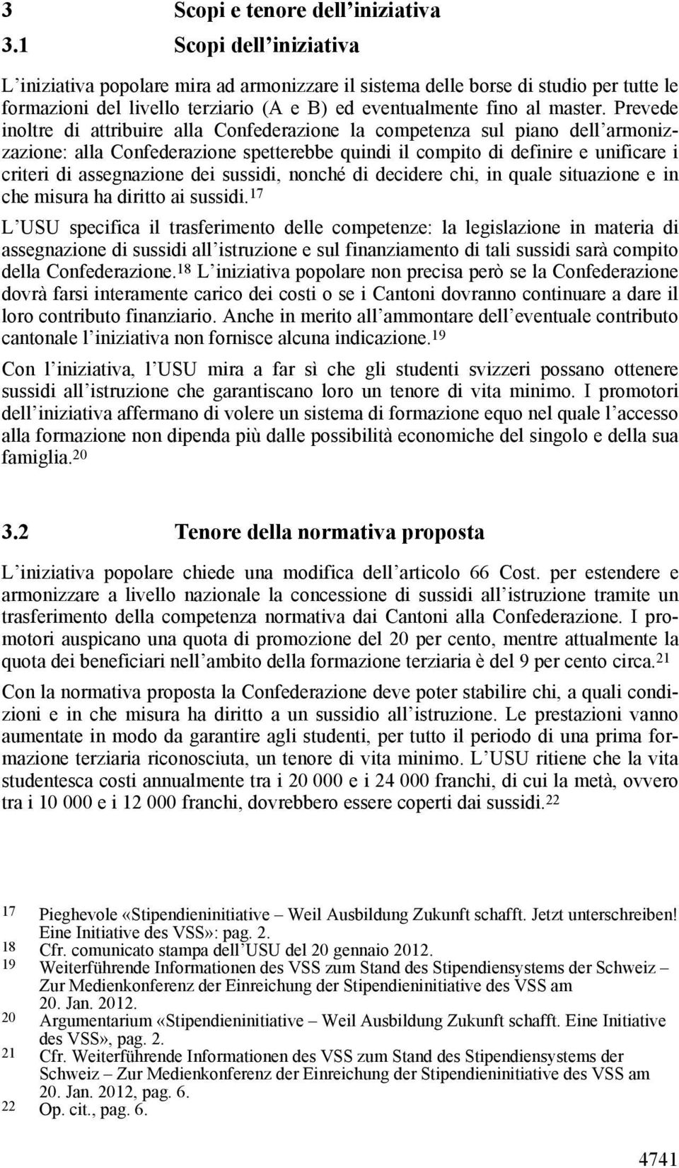 Prevede inoltre di attribuire alla Confederazione la competenza sul piano dell armonizzazione: alla Confederazione spetterebbe quindi il compito di definire e unificare i criteri di assegnazione dei