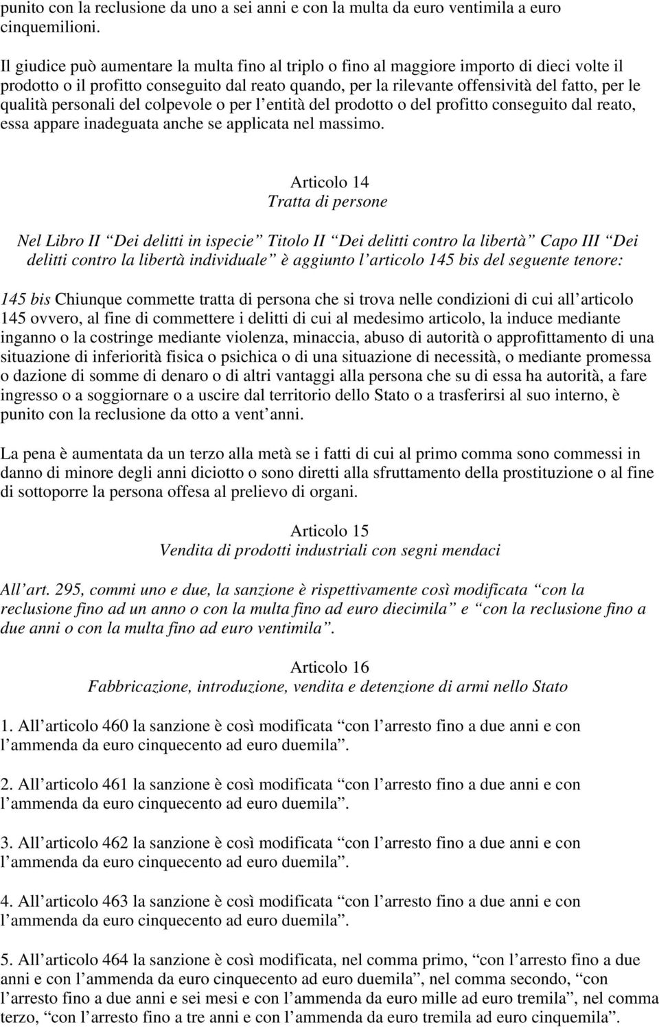 qualità personali del colpevole o per l entità del prodotto o del profitto conseguito dal reato, essa appare inadeguata anche se applicata nel massimo.