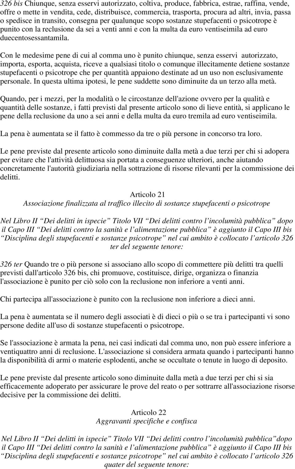 Con le medesime pene di cui al comma uno è punito chiunque, senza esservi autorizzato, importa, esporta, acquista, riceve a qualsiasi titolo o comunque illecitamente detiene sostanze stupefacenti o