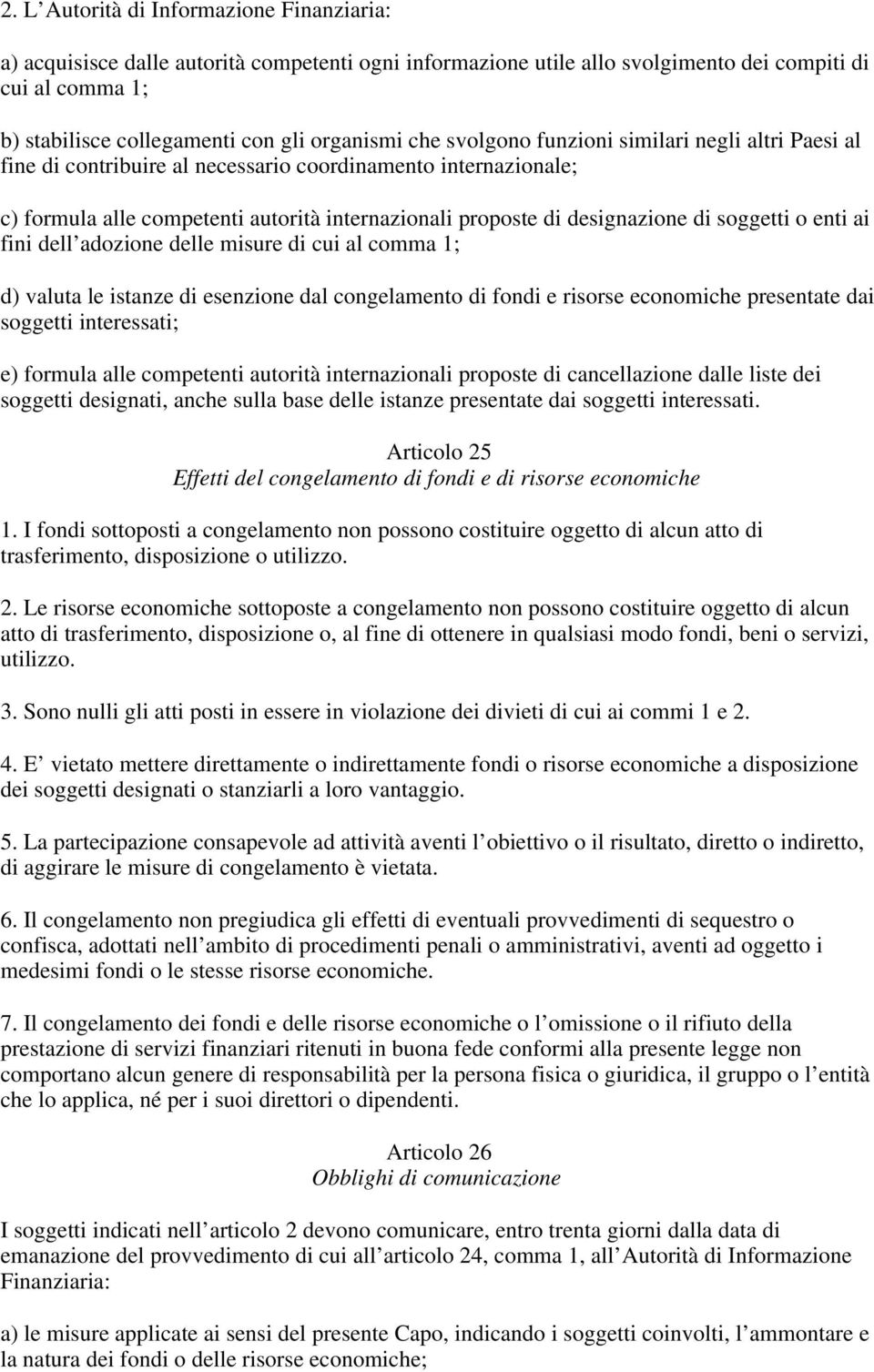 soggetti o enti ai fini dell adozione delle misure di cui al comma 1; d) valuta le istanze di esenzione dal congelamento di fondi e risorse economiche presentate dai soggetti interessati; e) formula