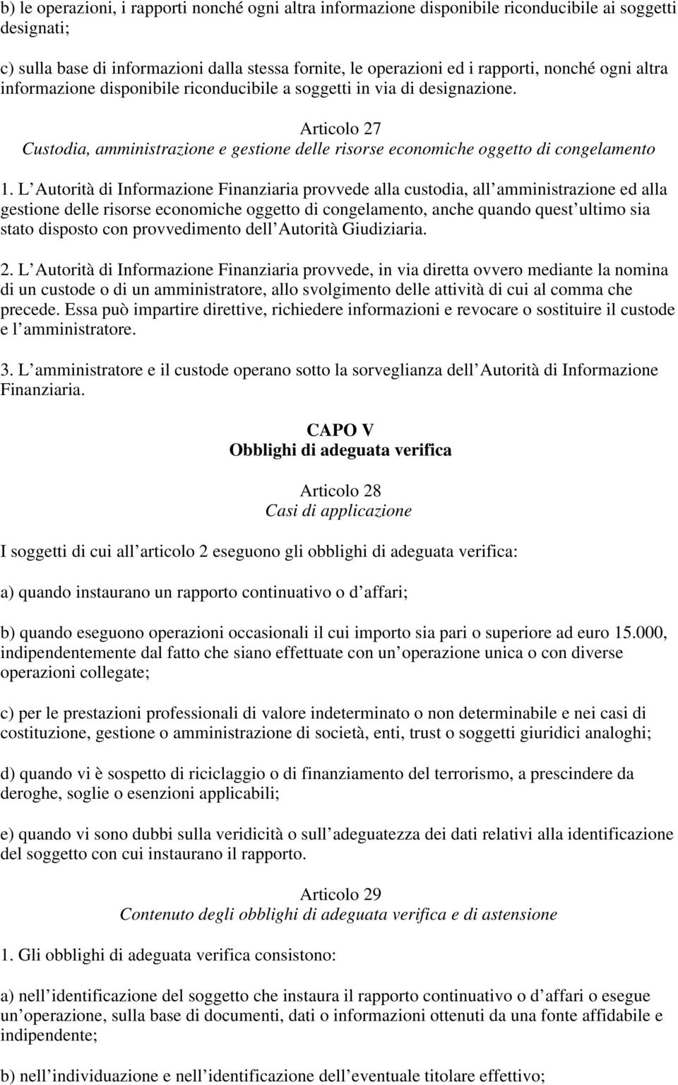 L Autorità di Informazione Finanziaria provvede alla custodia, all amministrazione ed alla gestione delle risorse economiche oggetto di congelamento, anche quando quest ultimo sia stato disposto con