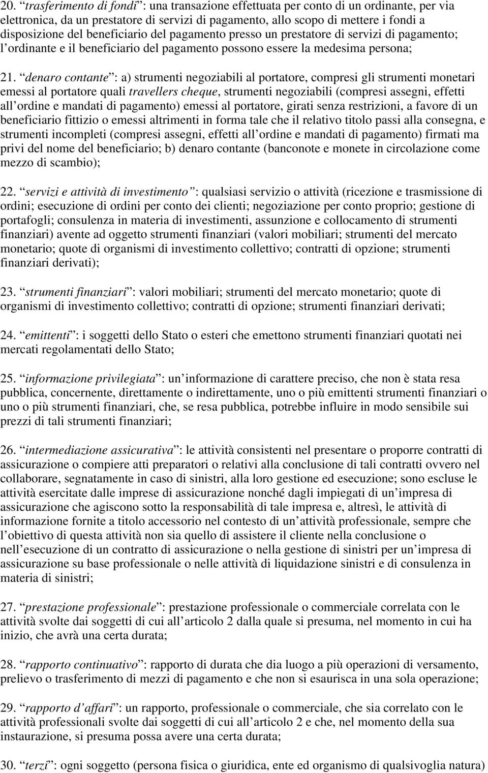 denaro contante : a) strumenti negoziabili al portatore, compresi gli strumenti monetari emessi al portatore quali travellers cheque, strumenti negoziabili (compresi assegni, effetti all ordine e