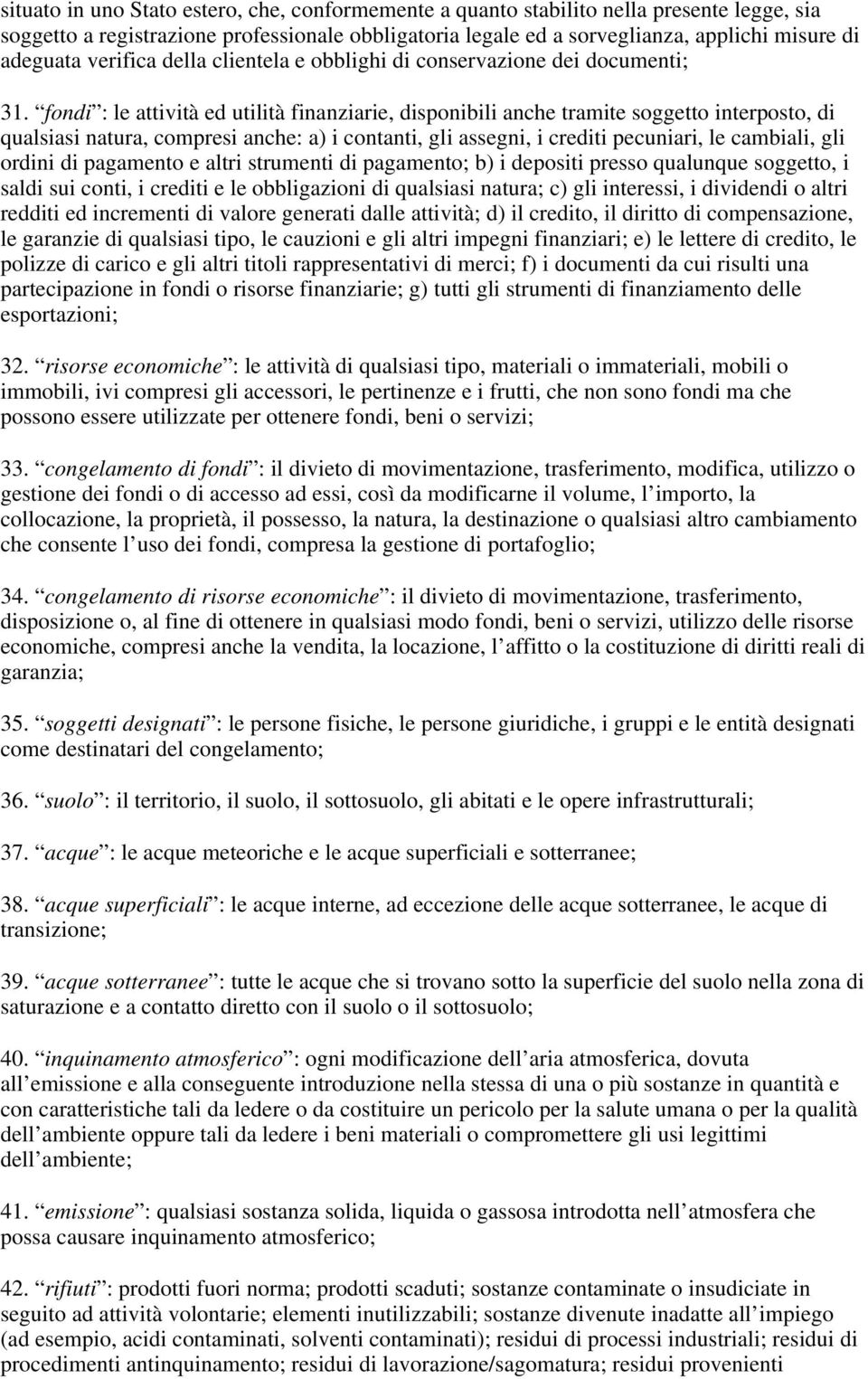 fondi : le attività ed utilità finanziarie, disponibili anche tramite soggetto interposto, di qualsiasi natura, compresi anche: a) i contanti, gli assegni, i crediti pecuniari, le cambiali, gli