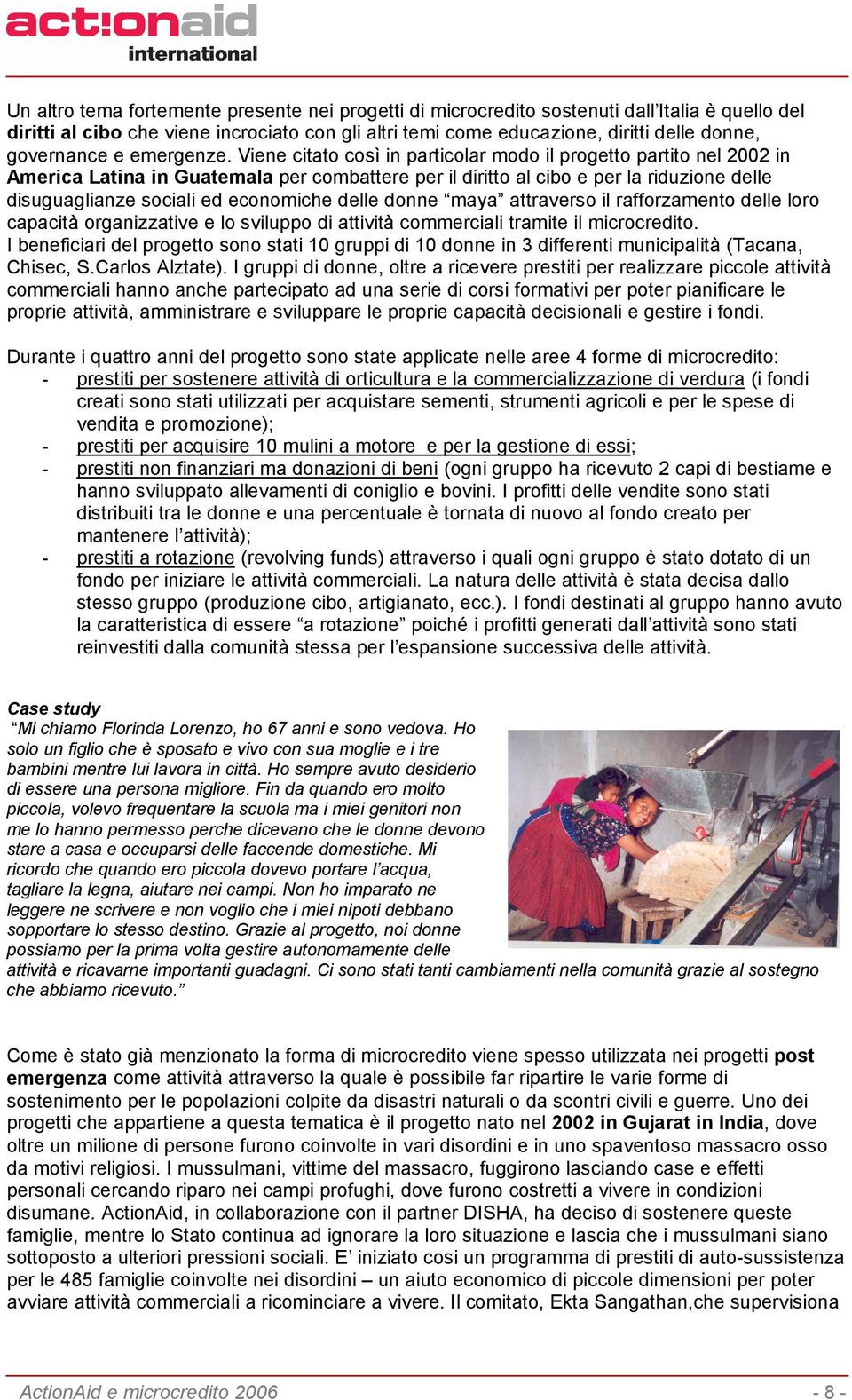 Viene citato così in particolar modo il progetto partito nel 2002 in America Latina in Guatemala per combattere per il diritto al cibo e per la riduzione delle disuguaglianze sociali ed economiche