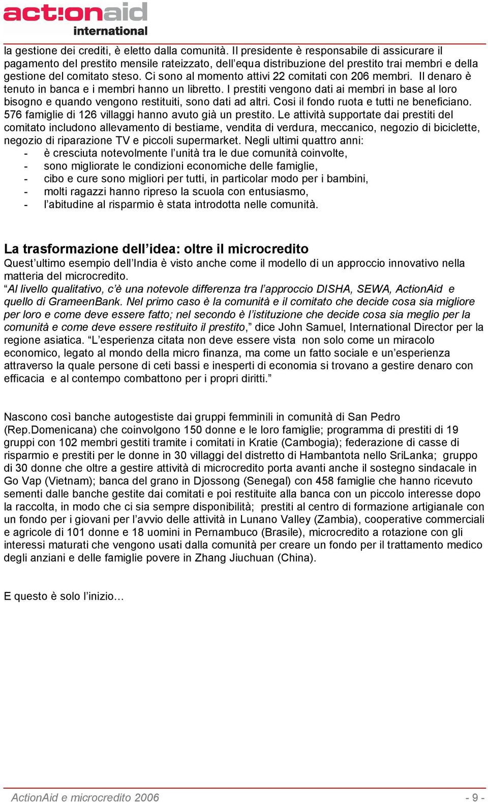 Ci sono al momento attivi 22 comitati con 206 membri. Il denaro è tenuto in banca e i membri hanno un libretto.