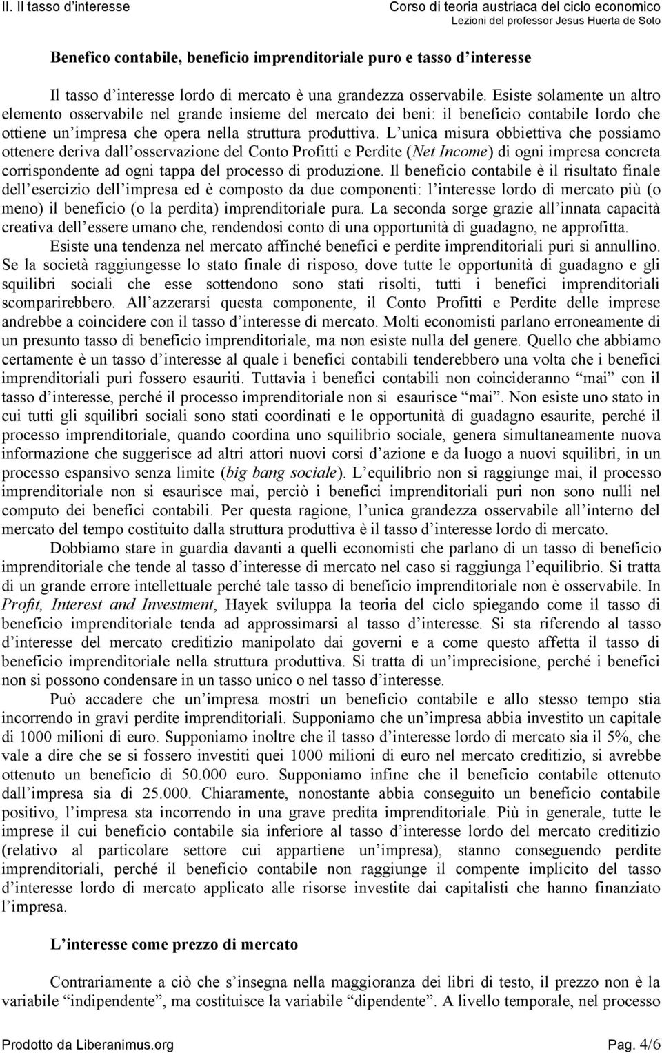 L unica misura obbiettiva che possiamo ottenere deriva dall osservazione del Conto Profitti e Perdite (Net Income) di ogni impresa concreta corrispondente ad ogni tappa del processo di produzione.