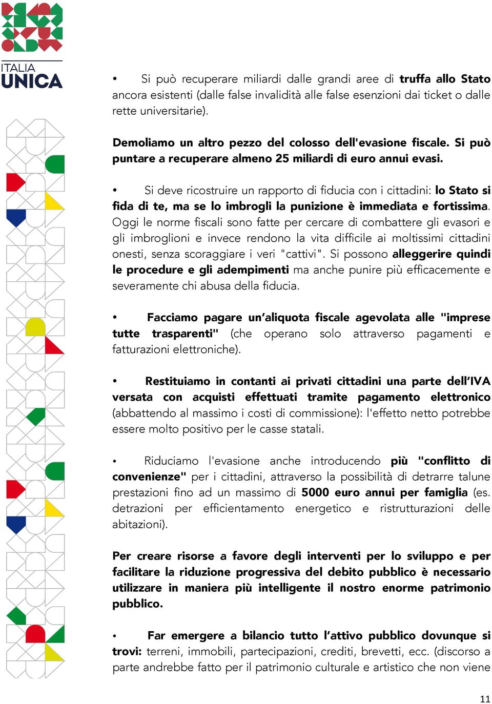 Si deve ricostruire un rapporto di fiducia con i cittadini: lo Stato si fida di te, ma se lo imbrogli la punizione è immediata e fortissima.