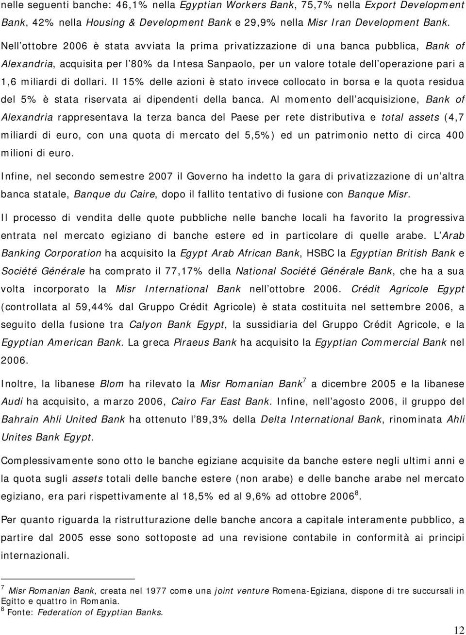 di dollari. Il 15% delle azioni è stato invece collocato in borsa e la quota residua del 5% è stata riservata ai dipendenti della banca.