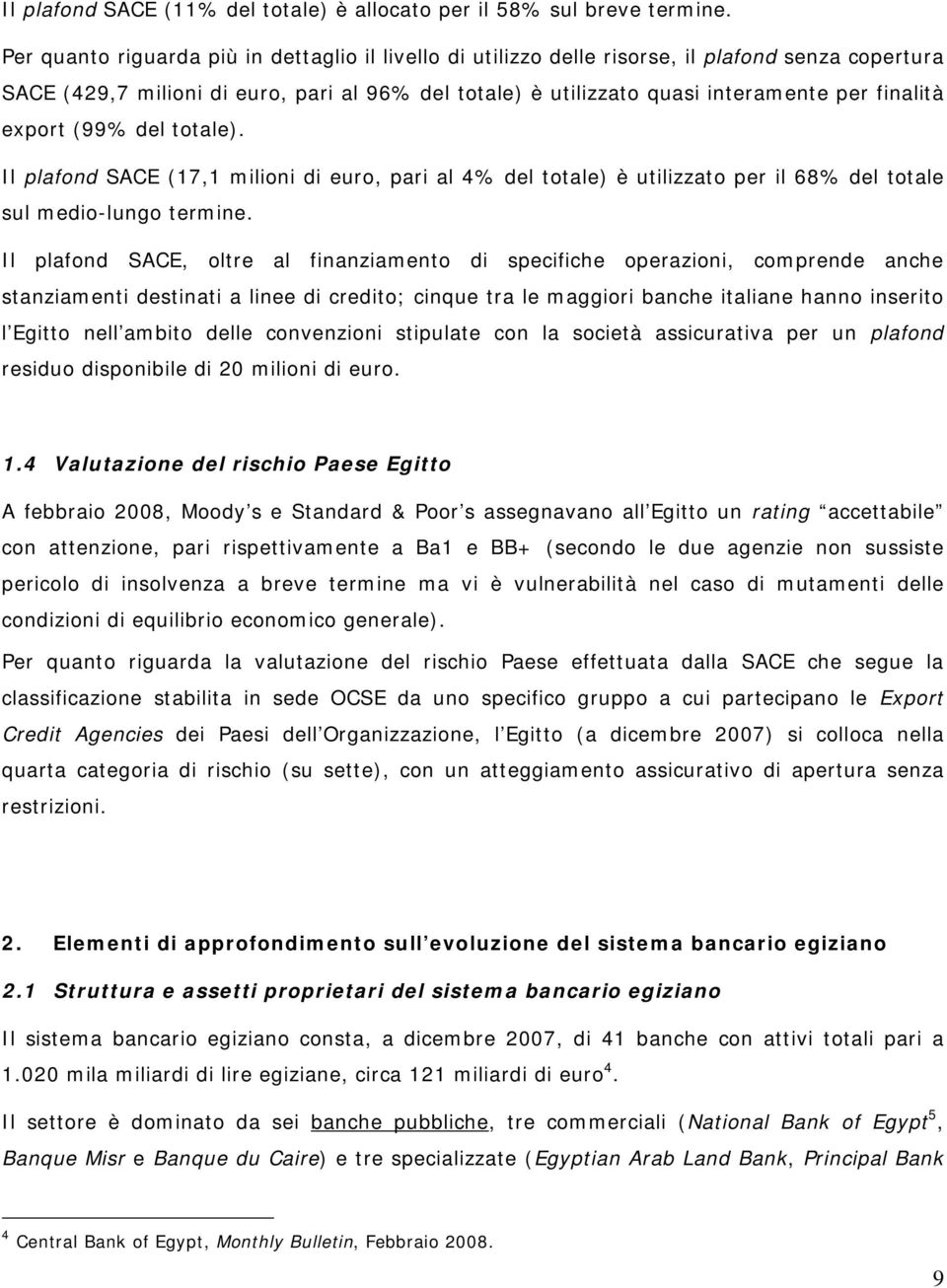 export (99% del totale). Il plafond SACE (17,1 milioni di euro, pari al 4% del totale) è utilizzato per il 68% del totale sul medio-lungo termine.