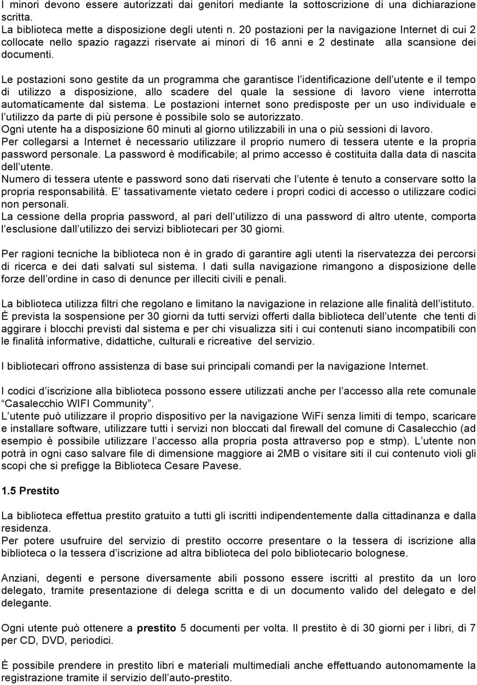 Le postazioni sono gestite da un programma che garantisce l identificazione dell utente e il tempo di utilizzo a disposizione, allo scadere del quale la sessione di lavoro viene interrotta