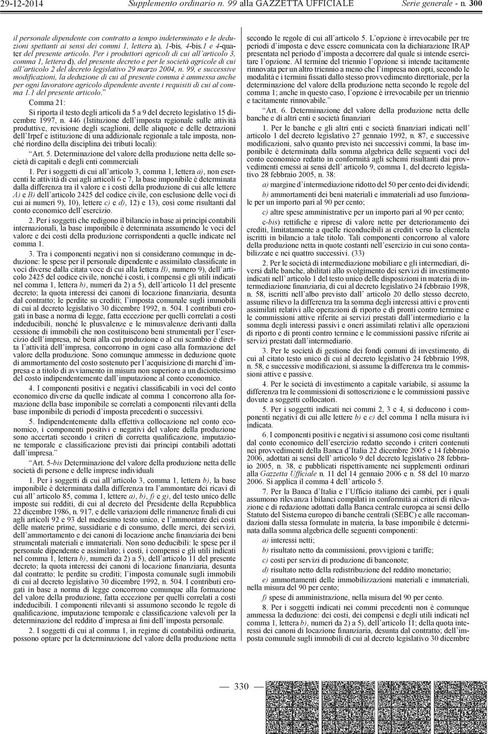 99, e successive modi cazioni, la deduzione di cui al presente comma è ammessa anche per ogni lavoratore agricolo dipendente avente i requisiti di cui al comma 1.1 del presente articolo.