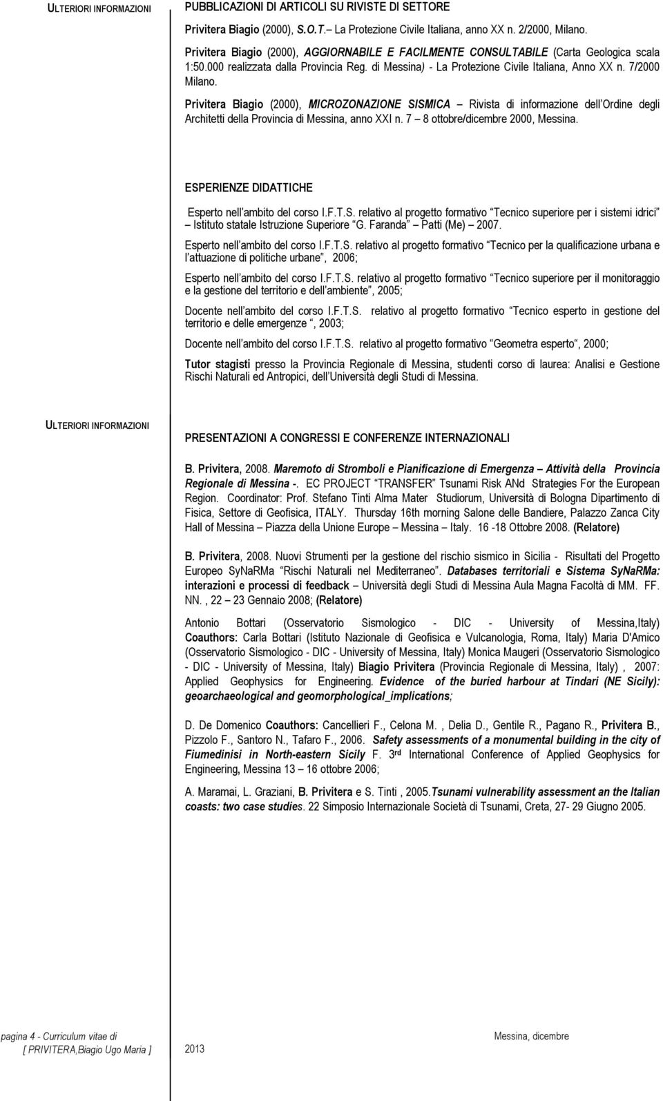 Privitera Biagio (2000), MICROZONAZIONE SISMICA Rivista di in dell Ordine degli Architetti della Provincia di Messina, anno XXI n. 7 8 ottobre/dicembre 2000, Messina.