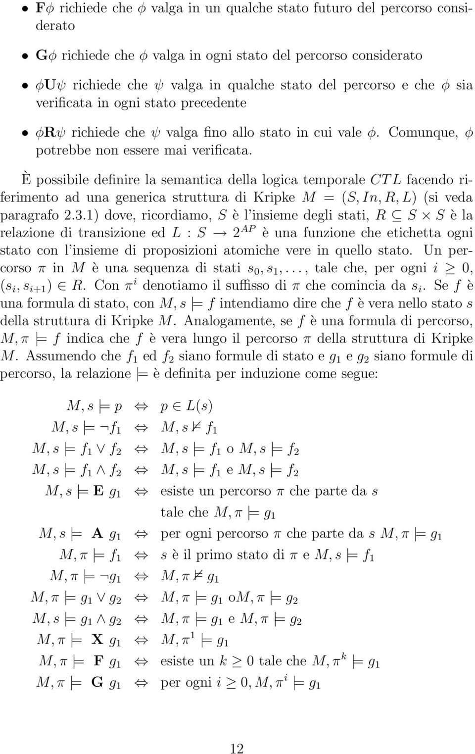 È possibile definire la semantica della logica temporale CT L facendo riferimento ad una generica struttura di Kripke M = (S, In, R, L) (si veda paragrafo 2.3.