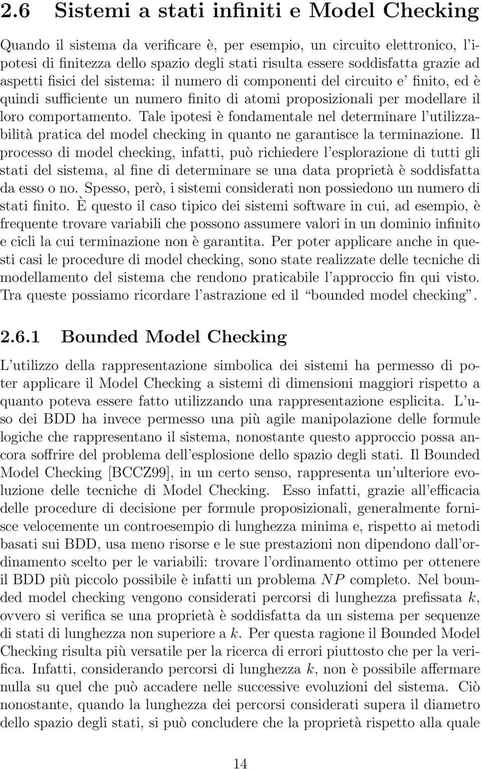 Tale ipotesi è fondamentale nel determinare l utilizzabilità pratica del model checking in quanto ne garantisce la terminazione.