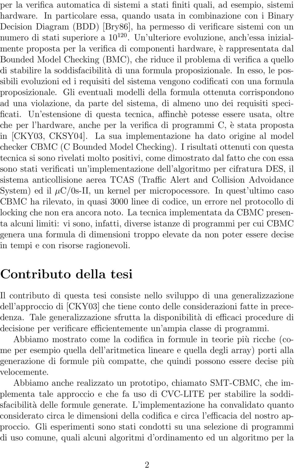 Un ulteriore evoluzione, anch essa inizialmente proposta per la verifica di componenti hardware, è rappresentata dal Bounded Model Checking (BMC), che riduce il problema di verifica a quello di