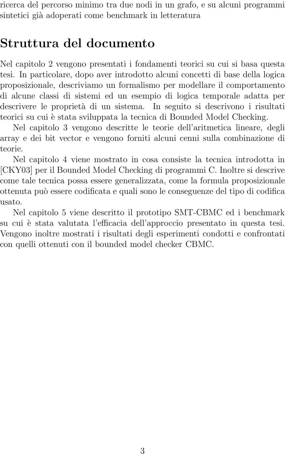 In particolare, dopo aver introdotto alcuni concetti di base della logica proposizionale, descriviamo un formalismo per modellare il comportamento di alcune classi di sistemi ed un esempio di logica