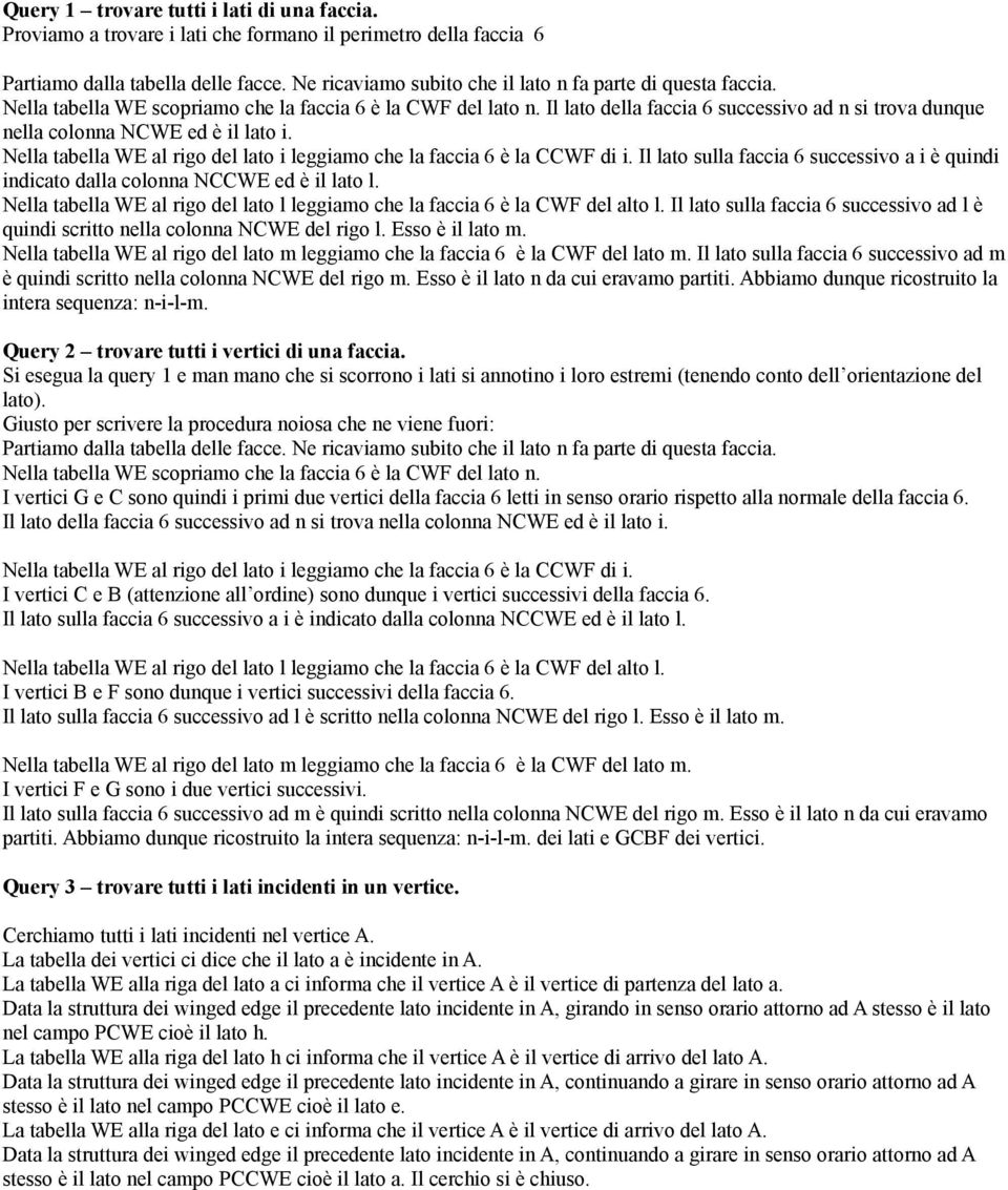 Il lato della faccia 6 successivo ad n si trova dunque nella colonna NCWE ed è il lato i. Nella tabella WE al rigo del lato i leggiamo che la faccia 6 è la CCWF di i.