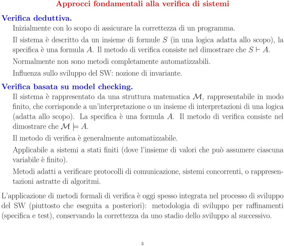 Normalmente non sono metodi completamente automatizzabili. Influenza sullo sviluppo del SW: nozione di invariante. Verifica basata su model checking.