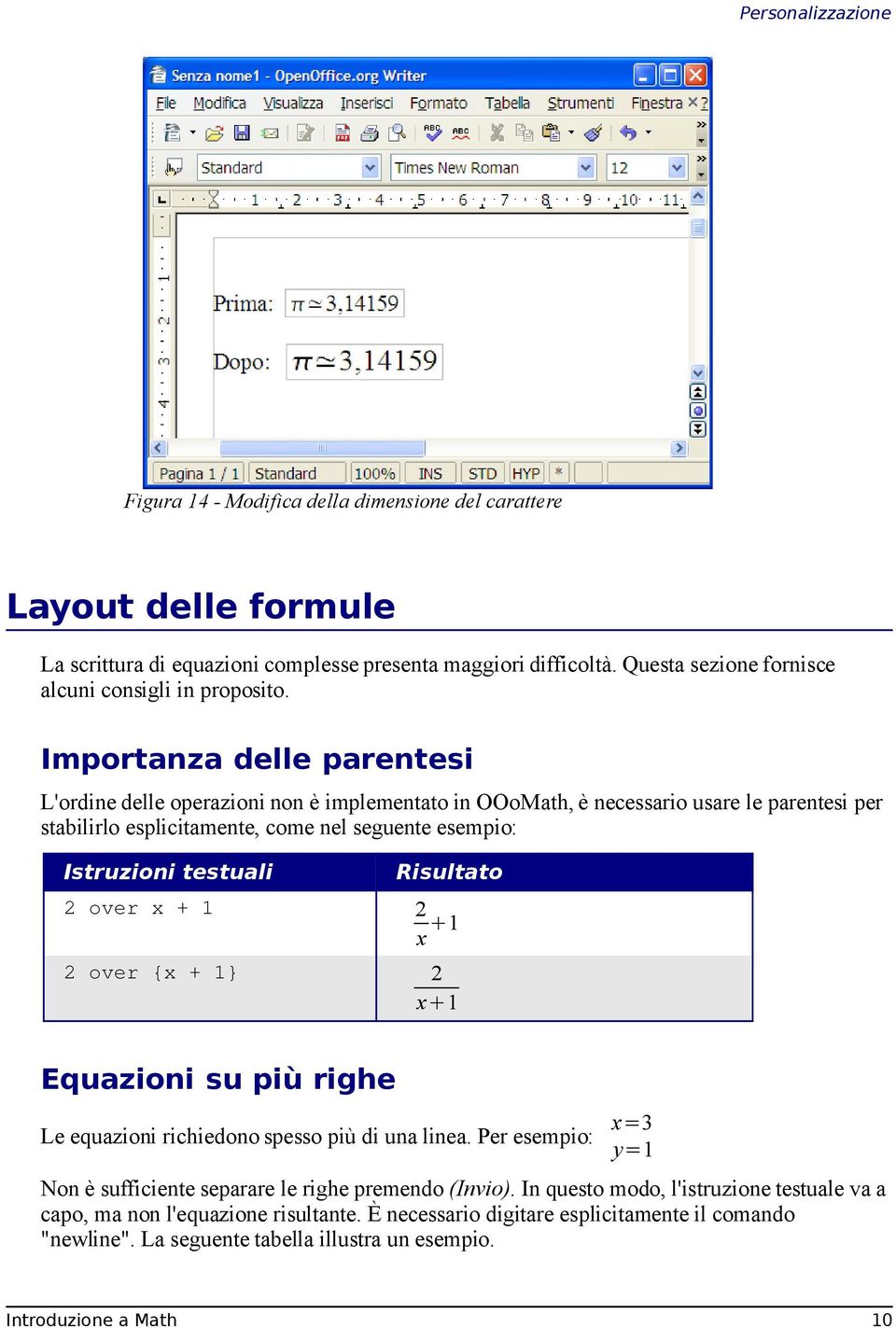 Importanza delle parentesi L'ordine delle operazioni non è implementato in OOoMath, è necessario usare le parentesi per stabilirlo esplicitamente, come nel seguente esempio: Istruzioni testuali