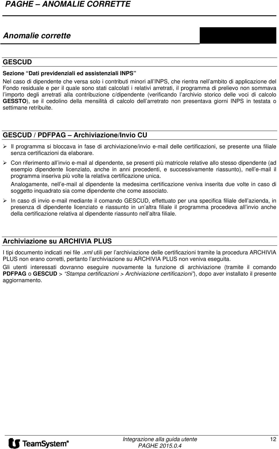 l archivio storico delle voci di calcolo GESSTO), se il cedolino della mensilità di calcolo dell arretrato non presentava giorni INPS in testata o settimane retribuite.