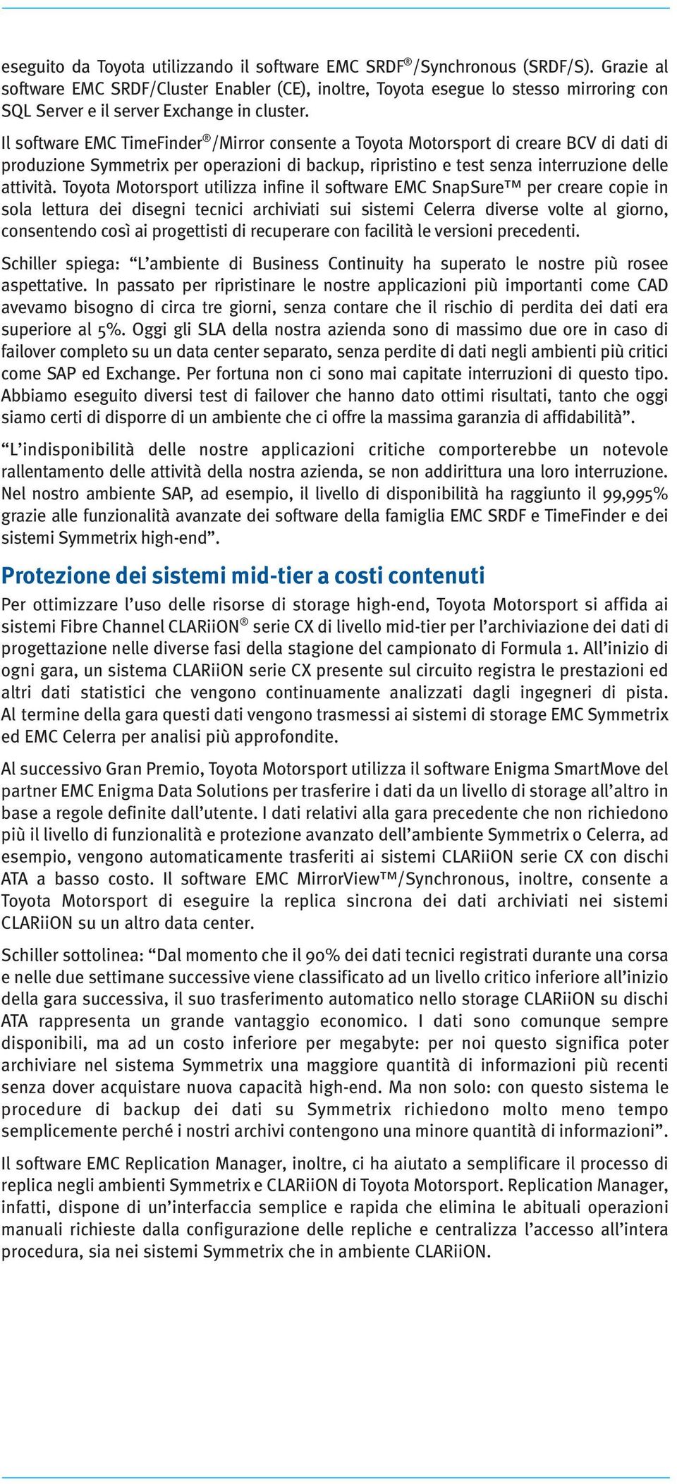 Il software EMC TimeFinder /Mirror consente a Toyota Motorsport di creare BCV di dati di produzione Symmetrix per operazioni di backup, ripristino e test senza interruzione delle attività.