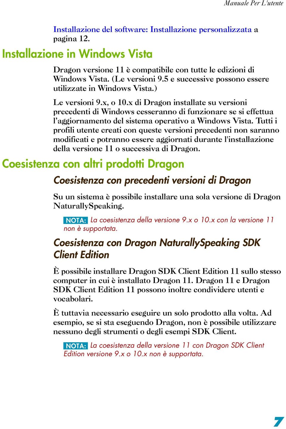 x di Dragon installate su versioni precedenti di Windows cesseranno di funzionare se si effettua l aggiornamento del sistema operativo a Windows Vista.