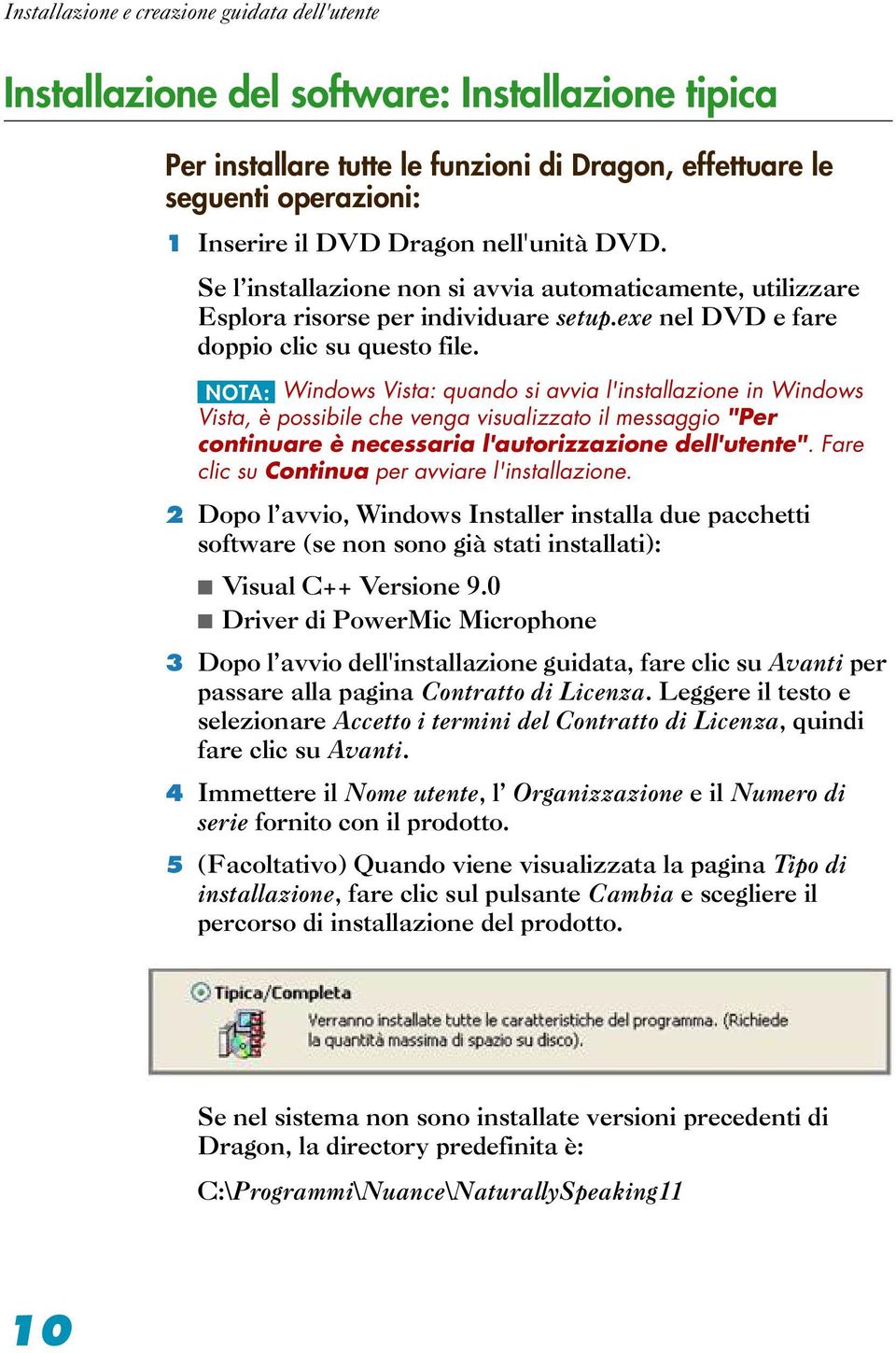 NOTA: Windows Vista: quando si avvia l'installazione in Windows Vista, è possibile che venga visualizzato il messaggio "Per continuare è necessaria l'autorizzazione dell'utente".