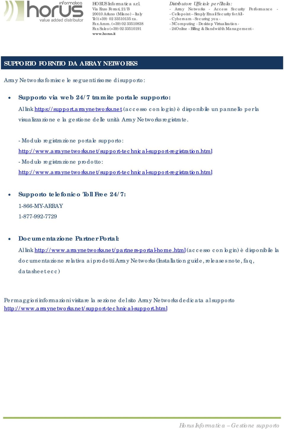 net/support-technical-support-registration.html - Modulo registrazione prodotto: http://www.arraynetworks.net/support-technical-support-registration.html Supporto telefonico Toll Free 24/7: 1-866-MY-ARRAY 1-877-992-7729 Documentazione Partner Portal: Al link http://www.