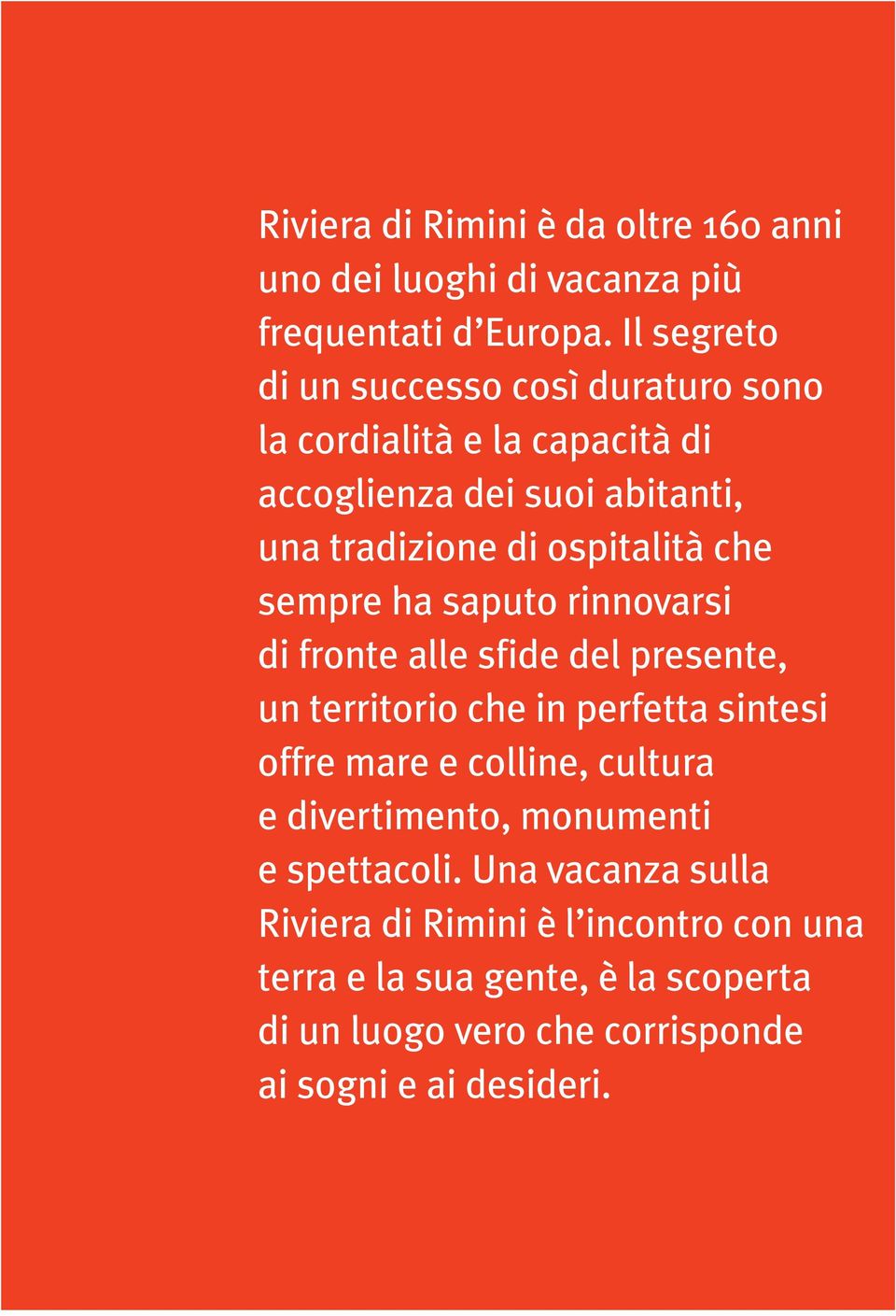 che sempre ha saputo rinnovarsi di fronte alle sfide del presente, un territorio che in perfetta sintesi offre mare e colline, cultura e