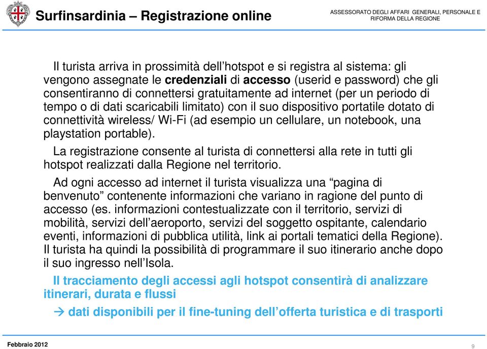 notebook, una playstation portable). La registrazione consente al turista di connettersi alla rete in tutti gli hotspot realizzati dalla Regione nel territorio.