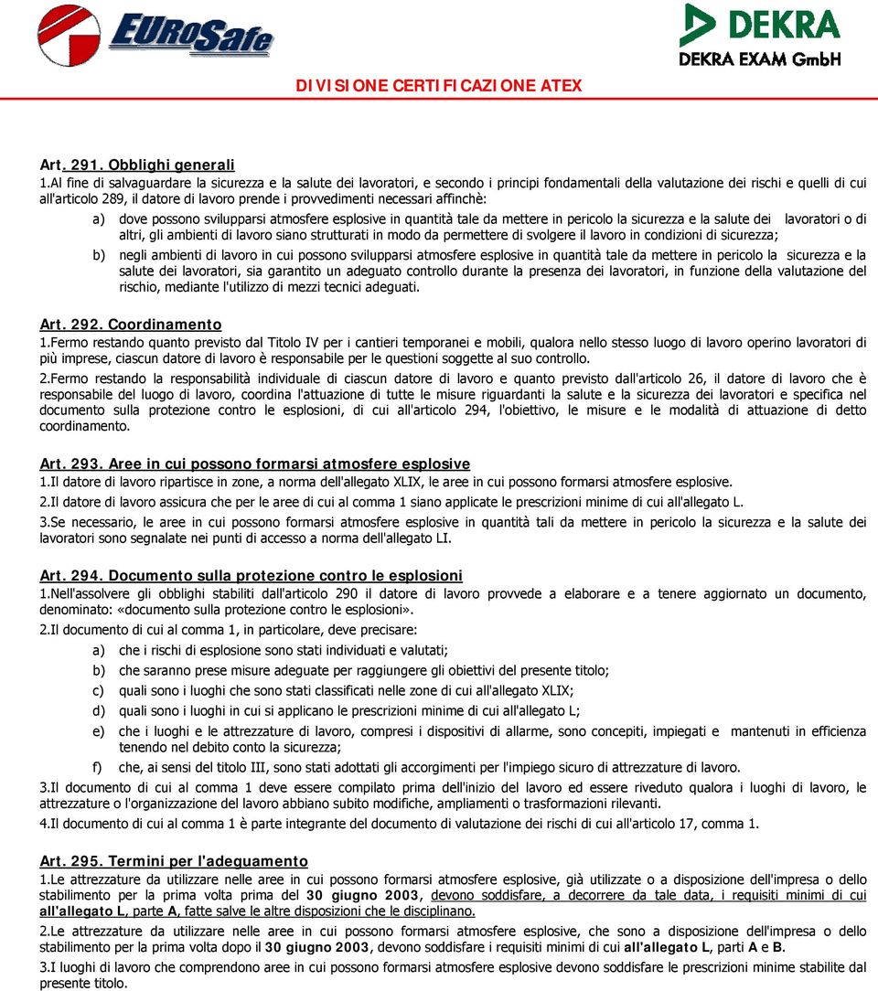 provvedimenti necessari affinchè: a) dove possono svilupparsi atmosfere esplosive in quantità tale da mettere in pericolo la sicurezza e la salute dei lavoratori o di altri, gli ambienti di lavoro