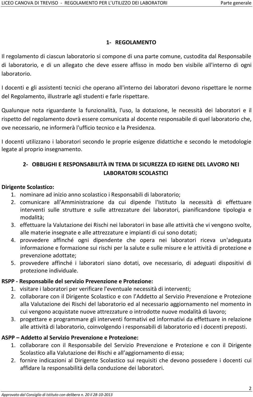 Qualunque nota riguardante la funzionalità, l'uso, la dotazione, le necessità dei laboratori e il rispetto del regolamento dovrà essere comunicata al docente responsabile di quel laboratorio che, ove