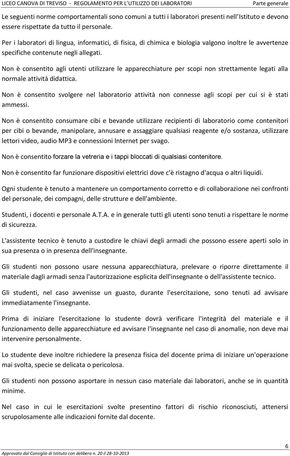 Non è consentito agli utenti utilizzare le apparecchiature per scopi non strettamente legati alla normale attività didattica.